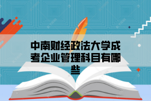 中南财经政法大学成考企业管理科目有哪些