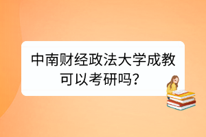 中南财经政法大学成教可以考研吗？