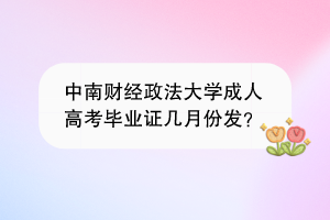 中南财经政法大学成人高考毕业证几月份发？