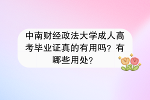 中南财经政法大学成人高考毕业证真的有用吗？有哪些用处？